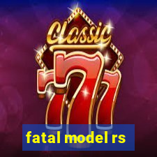 fatal model rs
